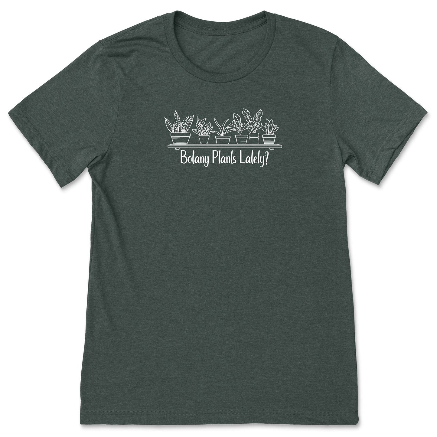 A forest green, short-sleeve, funny plant t-shirt for gardeners and botanists that has a design with potted plants and says, "Botany Plants Lately?"