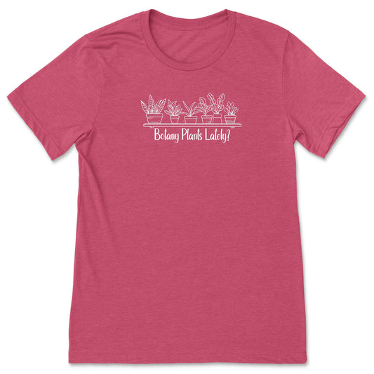 A raspberry pink, short-sleeve, funny plant t-shirt for gardeners and botanists that has a design with potted plants and says, "Botany Plants Lately?"