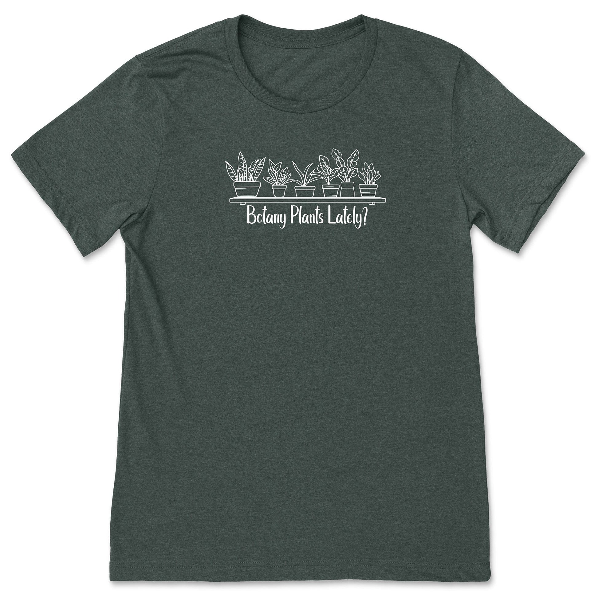 A forest green, short-sleeve, funny plant t-shirt for gardeners and botanists that has a design with potted plants and says, "Botany Plants Lately?"
