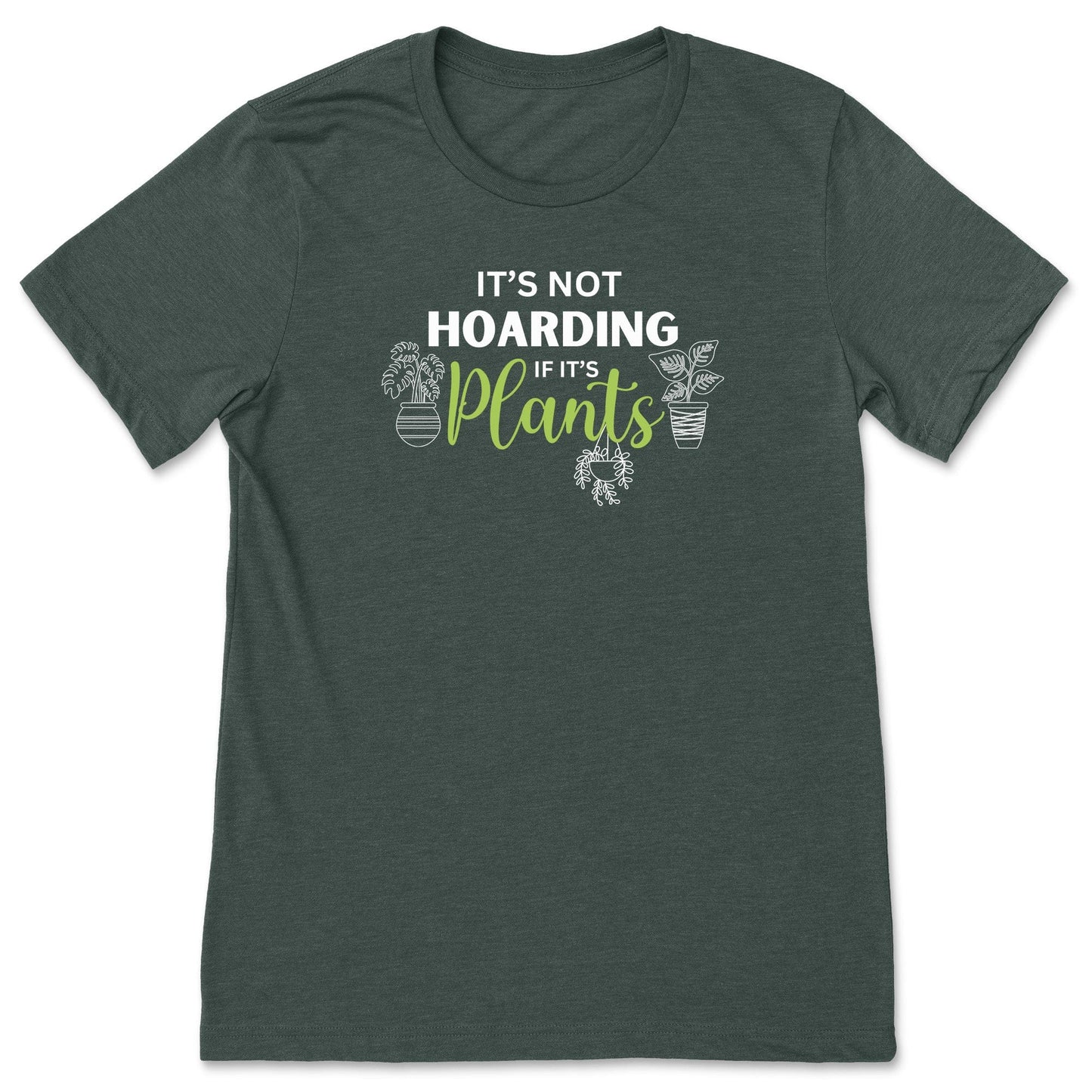 A forest green funny plant t-shirt for gardeners that has potted plants and says, "It's not hoarding if it's plants".  A great gift idea for plant lovers!