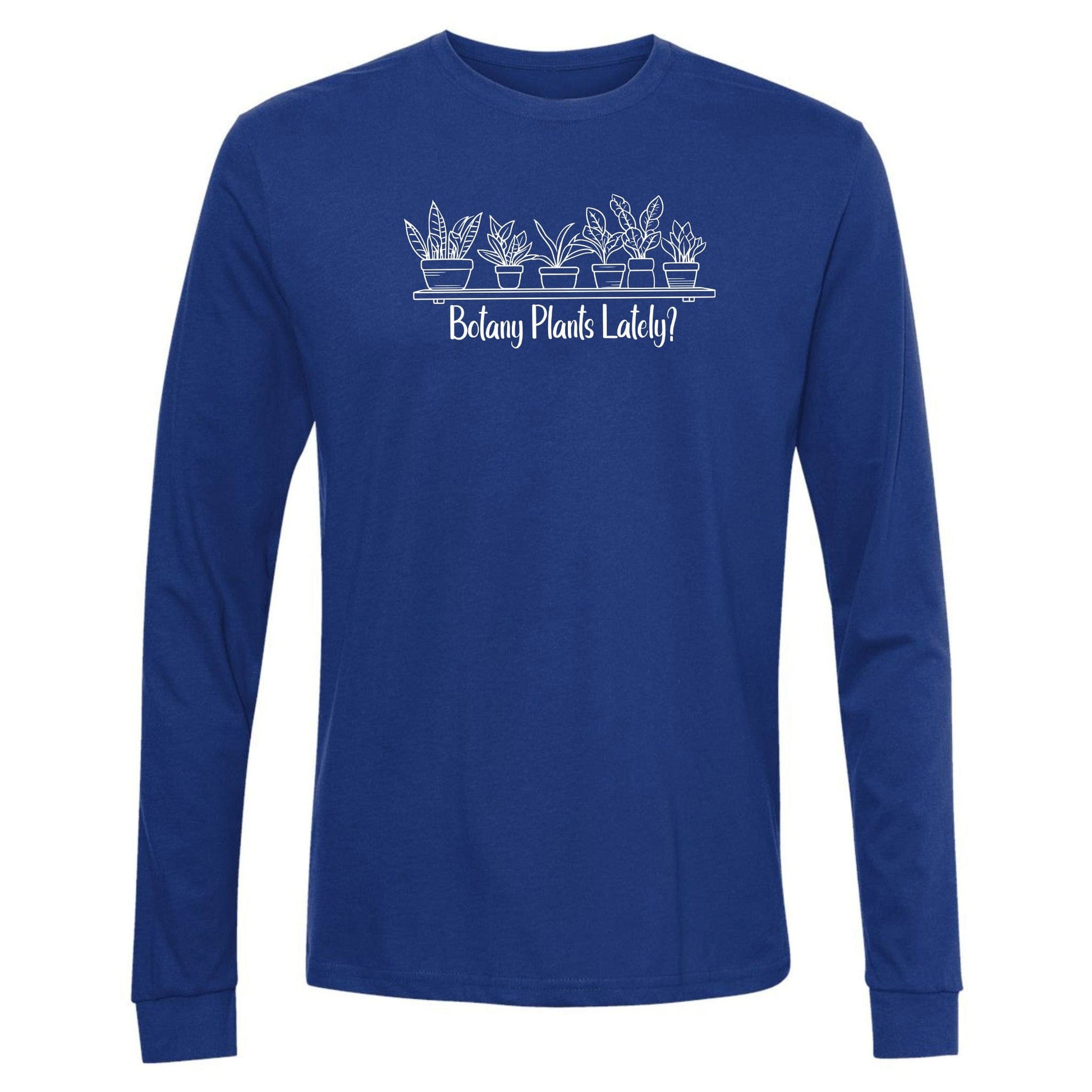 A royal blue, long-sleeve, funny botany shirt for plant lovers that has a design with a row of potted plants on a shelf and says, "Botany Plants Lately?"