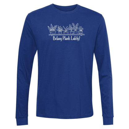 A royal blue, long-sleeve, funny botany shirt for plant lovers that has a design with a row of potted plants on a shelf and says, "Botany Plants Lately?"